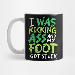 I Was Kicking Ass And My Foot Got Stuck Mug